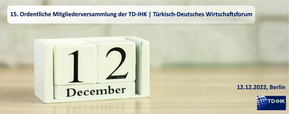 12.12.2022, Berlin / 15. Ordentliche Mitgliederversammlung der TD-IHK und Türkisch-Deutsches Wirtschaftsforum